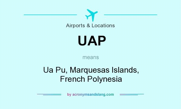 What does UAP mean? It stands for Ua Pu, Marquesas Islands, French Polynesia