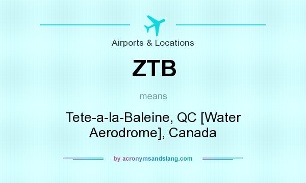 What does ZTB mean? It stands for Tete-a-la-Baleine, QC [Water Aerodrome], Canada