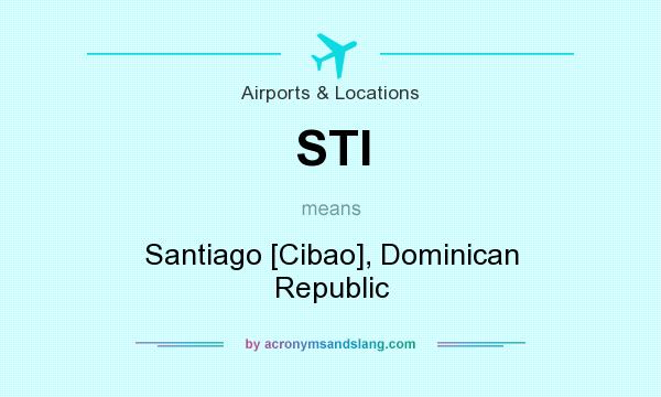 What does STI mean? It stands for Santiago [Cibao], Dominican Republic
