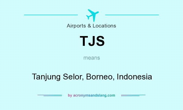 What does TJS mean? It stands for Tanjung Selor, Borneo, Indonesia