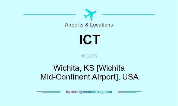 What does ICT mean? It stands for Wichita, KS [Wichita Mid-Continent Airport], USA