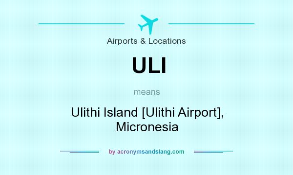 What does ULI mean? It stands for Ulithi Island [Ulithi Airport], Micronesia