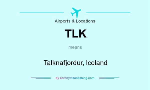 What does TLK mean? It stands for Talknafjordur, Iceland