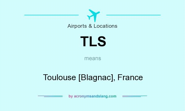 What does TLS mean? It stands for Toulouse [Blagnac], France