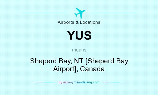 What does YUS mean? It stands for Sheperd Bay, NT [Sheperd Bay Airport], Canada