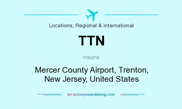 What does TTN mean? It stands for Mercer County Airport, Trenton, New Jersey, United States