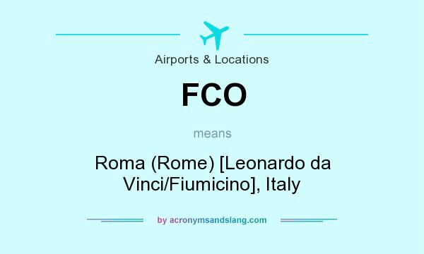 What does FCO mean? It stands for Roma (Rome) [Leonardo da Vinci/Fiumicino], Italy