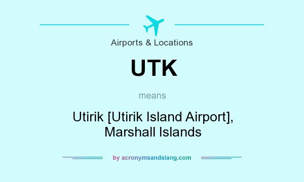 What does UTK mean? It stands for Utirik [Utirik Island Airport], Marshall Islands