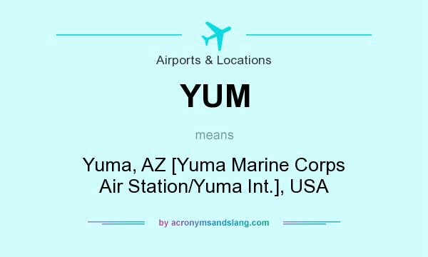 What does YUM mean? It stands for Yuma, AZ [Yuma Marine Corps Air Station/Yuma Int.], USA