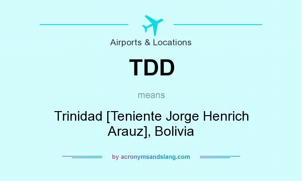 What does TDD mean? It stands for Trinidad [Teniente Jorge Henrich Arauz], Bolivia