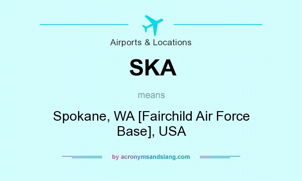What does SKA mean? It stands for Spokane, WA [Fairchild Air Force Base], USA