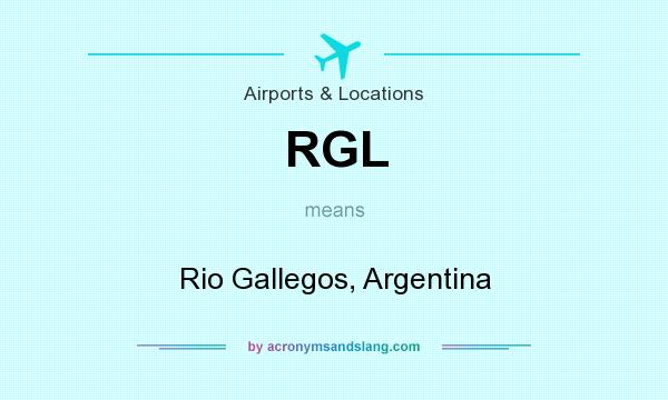 What does RGL mean? It stands for Rio Gallegos, Argentina
