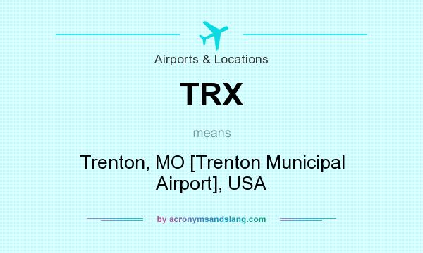 What does TRX mean? It stands for Trenton, MO [Trenton Municipal Airport], USA