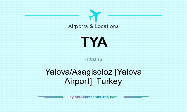 What does TYA mean? It stands for Yalova/Asagisoloz [Yalova Airport], Turkey