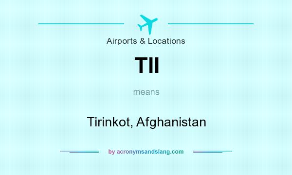 What does TII mean? It stands for Tirinkot, Afghanistan