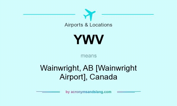 What does YWV mean? It stands for Wainwright, AB [Wainwright Airport], Canada