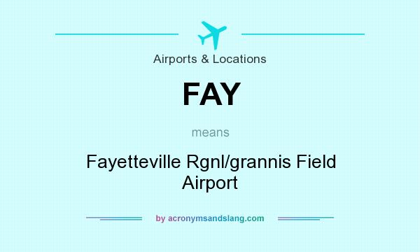 What does FAY mean? It stands for Fayetteville Rgnl/grannis Field Airport