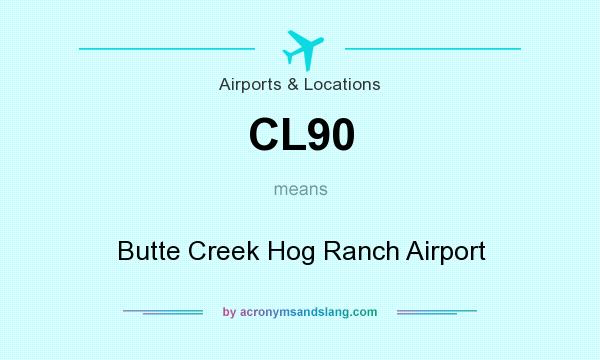 What does CL90 mean? It stands for Butte Creek Hog Ranch Airport