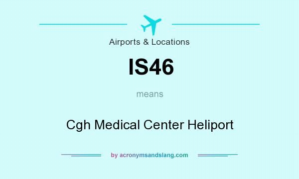 What does IS46 mean? It stands for Cgh Medical Center Heliport
