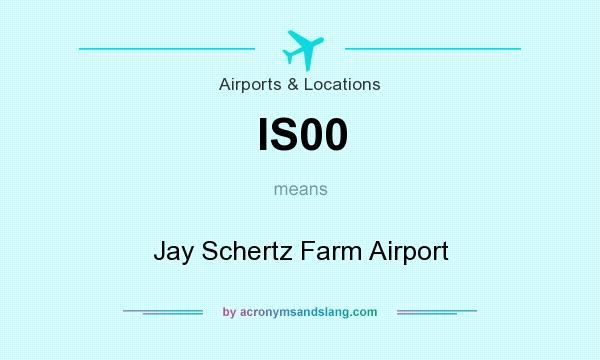 What does IS00 mean? It stands for Jay Schertz Farm Airport