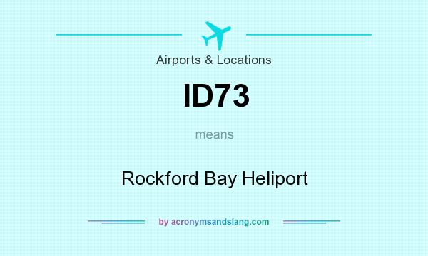 What does ID73 mean? It stands for Rockford Bay Heliport