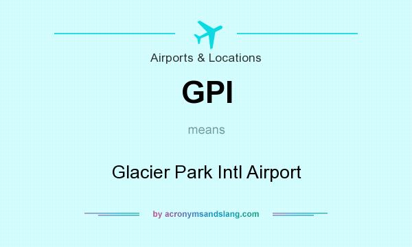 What does GPI mean? It stands for Glacier Park Intl Airport