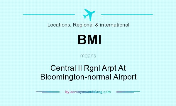 What does BMI mean? It stands for Central Il Rgnl Arpt At Bloomington-normal Airport