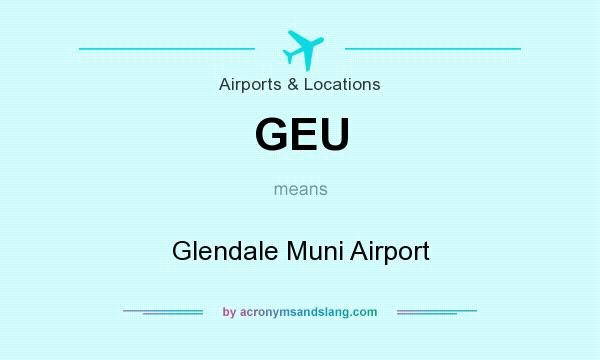 What does GEU mean? It stands for Glendale Muni Airport