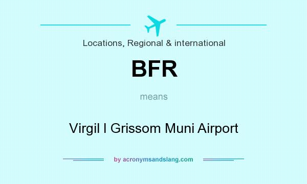 What does BFR mean? It stands for Virgil I Grissom Muni Airport