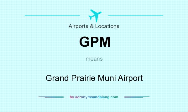 What does GPM mean? It stands for Grand Prairie Muni Airport