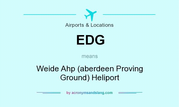 What does EDG mean? It stands for Weide Ahp (aberdeen Proving Ground) Heliport