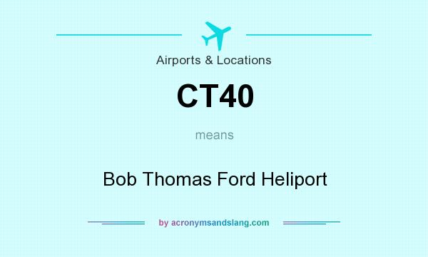 What does CT40 mean? It stands for Bob Thomas Ford Heliport