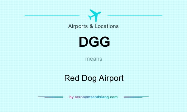 What does DGG mean? It stands for Red Dog Airport