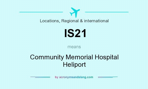 What does IS21 mean? It stands for Community Memorial Hospital Heliport