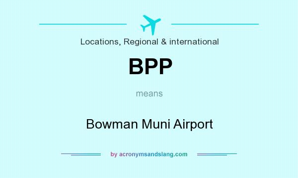 What does BPP mean? It stands for Bowman Muni Airport
