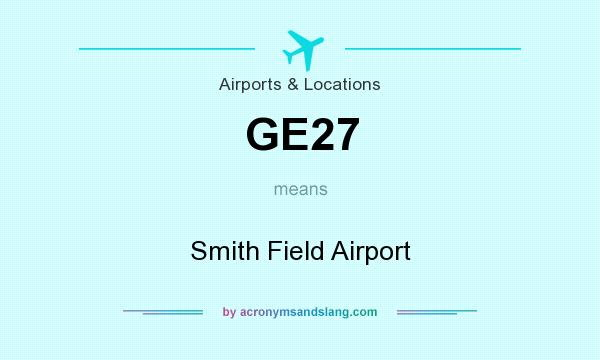 What does GE27 mean? It stands for Smith Field Airport