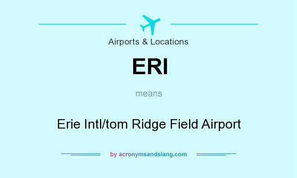 What does ERI mean? It stands for Erie Intl/tom Ridge Field Airport