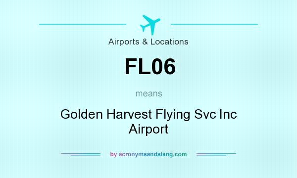 What does FL06 mean? It stands for Golden Harvest Flying Svc Inc Airport