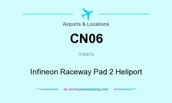 What does CN06 mean? It stands for Infineon Raceway Pad 2 Heliport