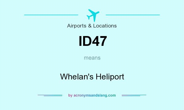 What does ID47 mean? It stands for Whelan`s Heliport