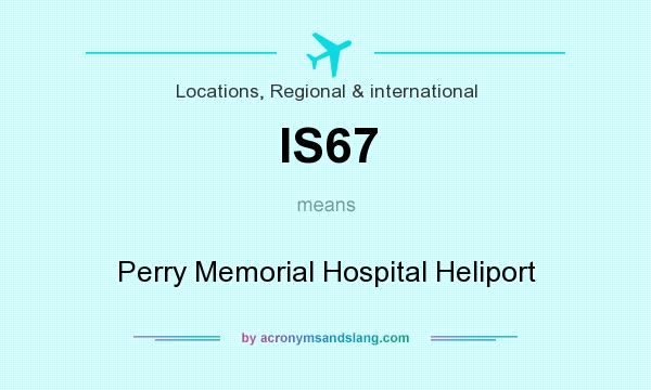 What does IS67 mean? It stands for Perry Memorial Hospital Heliport