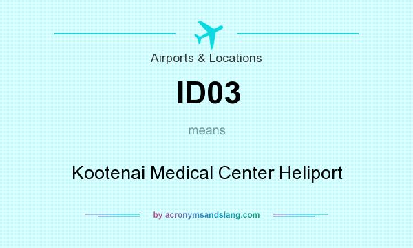 What does ID03 mean? It stands for Kootenai Medical Center Heliport