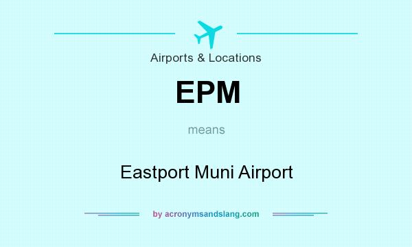 What does EPM mean? It stands for Eastport Muni Airport
