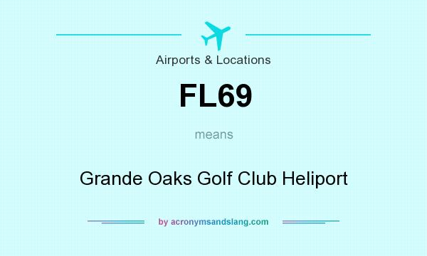 What does FL69 mean? It stands for Grande Oaks Golf Club Heliport