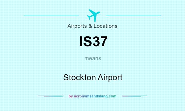 What does IS37 mean? It stands for Stockton Airport