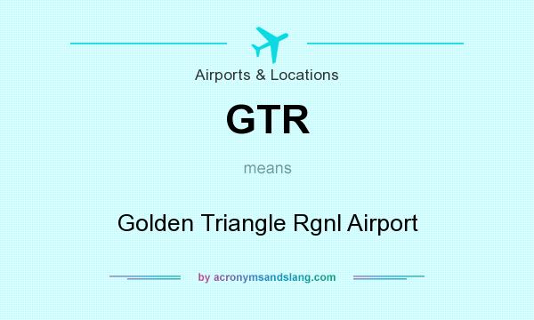 What does GTR mean? It stands for Golden Triangle Rgnl Airport