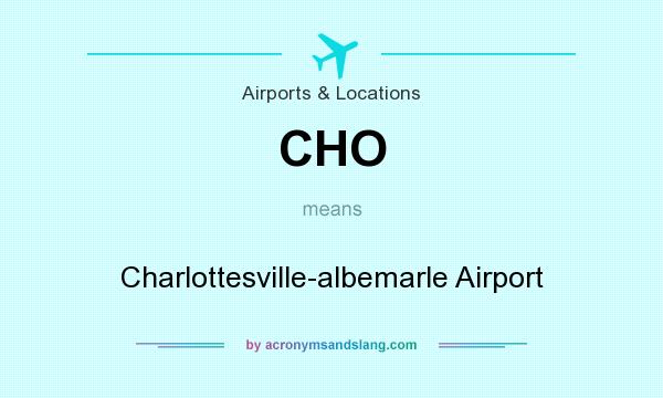What does CHO mean? It stands for Charlottesville-albemarle Airport