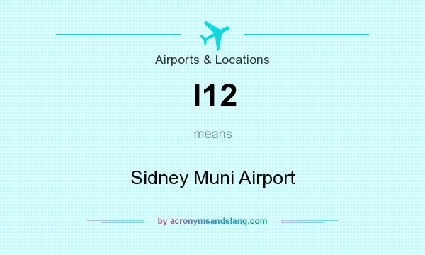 What does I12 mean? It stands for Sidney Muni Airport