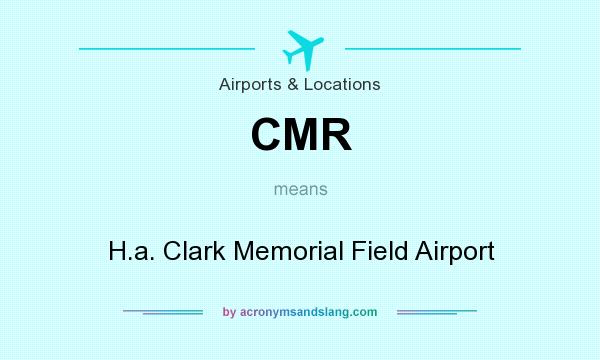 What does CMR mean? It stands for H.a. Clark Memorial Field Airport