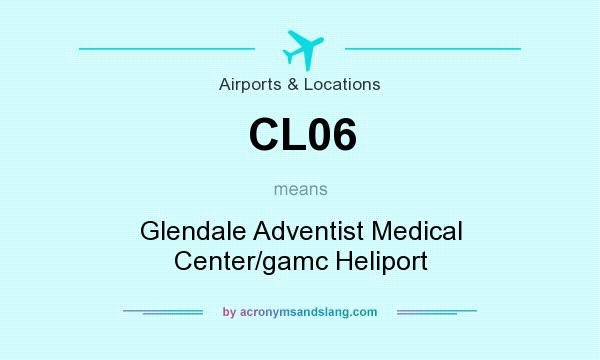 What does CL06 mean? It stands for Glendale Adventist Medical Center/gamc Heliport
